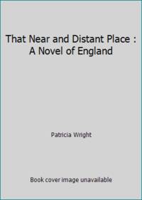 That Near and Distant Place : A Novel of England