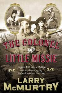 image of The Colonel and Little Missie ~ Buffalo Bill, Annie Oakley, and the Beginnings of Superstardom in America