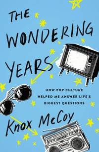 The Wondering Years : How Pop Culture Helped Me Answer Life's Biggest Questions