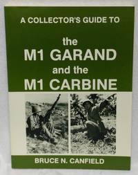 A COLLECTOR&#039;S GUIDE TO THE M1 GARAND AND THE M1 CARBINE by Canfield, Bruce N - 1989