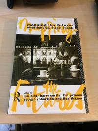 Mapping the Futures. Local Cultures, Global Change by Jon Bird, Barry Curtis, Tim Putnam, George Robertson and Lisa Tickner (eds.) - 1995