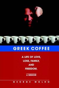 Greek Coffee: A Life of Love, Loss, Family, and Freedom--A Memoir