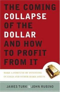 The Coming Collapse of the Dollar and How to Profit from It : Make a Fortune by Investing in Gold...