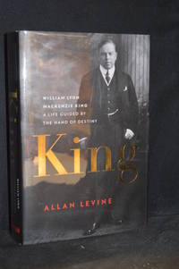 image of King; William Lyon MacKenzie King; A Life Guided by the Hand of Destiny