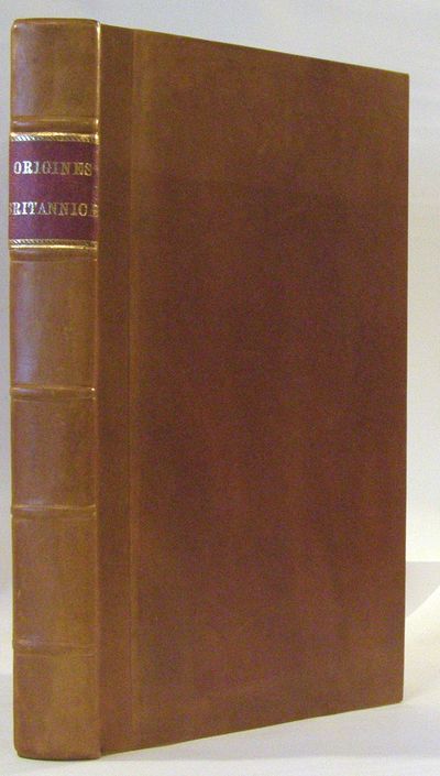 Origines Britannicae. Or, The Antiquities of the British Churches; With a Preface Concerning some pretended Antiquities Relating to Britain, in Vindication of the Bishop of St. Asaph