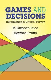 Games and Decisions : Introduction and Critical Survey by R. Duncan Luce; Howard Raiffa - 1989