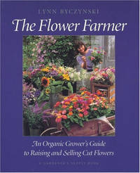The Flower Farmer: An Organic Grower's Guide to Raising and Selling Cut Flowers...