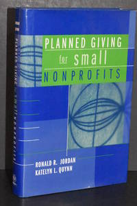 Planned Giving for Small Nonprofits by Ronald R. Jordan, Katelyn L. Quynn - 2002