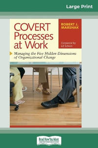COVERT Processes at Work: Managing the Five Hidden Dimensions of Organizational Change (16pt...
