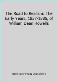 image of The Road to Realism: The Early Years, 1837-1885, of William Dean Howells