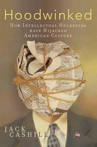 Hoodwinked : How Intellectual Hucksters Have Hijacked American Culture