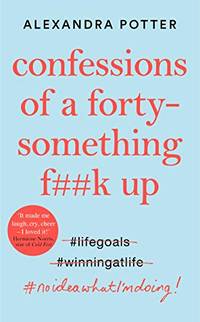Confessions of a Forty-Something F**k Up: The New Bridget Jones for Our Times