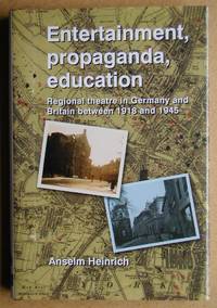 Entertainment, Propaganda, Education: Regional Theatre in Germany and Britain Between 1918 and 1945. by Anselm Heinrich - First Edition - 2007 - from N. G. Lawrie Books. (SKU: 41241)