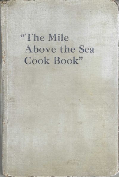 The Mile-Above-the-Sea Cook Book: containing many new, selected and appetizing recipes. Compiled under the supervision of the Ladies' Guild, Trinity Parish, Lander, Wyoming