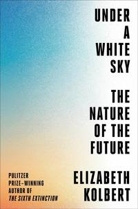 Under a White Sky: The Nature of the Future **SIGNED 1st Edition/1st Printing **