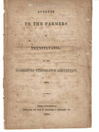 ADDRESS TO THE FARMERS OF PENNSYLVANIA BY THE HARRISBURG TEMPERANCE CONVENTION. 1834. de Woodhull, Alfred A.; Worthington, William; et al - 1834.