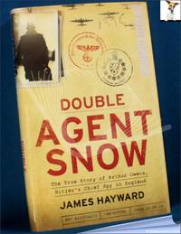 Double Agent Snow: The True Story of Arthur Owens, Hitler's Chief Spy in England