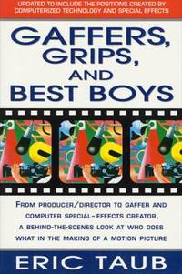 Gaffers, Grips, and Best Boys : From Producer-Director to Gaffer and Computer Special Effects...