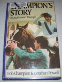 Champion&#039;s Story: A Great Human Triumph by Champion, Bob and Powell, Jonathan - 1982