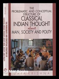 The problematic and conceptual structure of classical Indian thought about man, society and polity / Daya Krishna