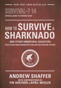 How to Survive a Sharknado and Other Unnatural Disasters : Fight Back When Monsters and Mother...
