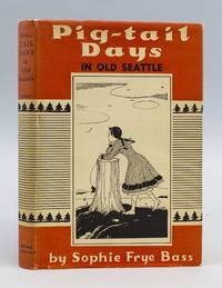 PIG-TAIL DAYS IN OLD SEATTLE by (SEATTLE, HISTORY OF).  BASS, SOPHIE FRYE - 1937