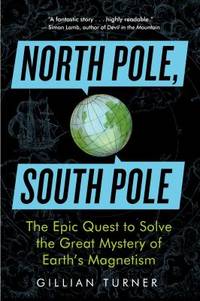 North Pole, South Pole : The Epic Quest to Solve the Great Mystery of Earth's Magnetism
