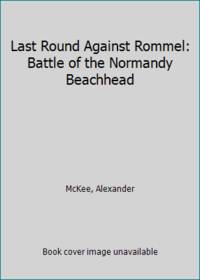 Last Round Against Rommel: Battle of the Normandy Beachhead