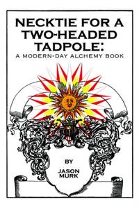 Necktie for a Two-Headed Tadpole: A Modern-Day Alchemy Book