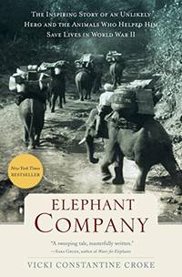 Elephant Company: The Inspiring Story of an Unlikely Hero and the Animals Who Helped Him Save...
