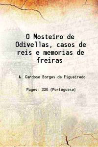 O Mosteiro de Odivellas, casos de reis e memorias de freiras 1889 by Figueiredo, AntÃ³nio Cardoso Borges de, ca. - - 2023