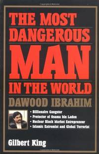 The Most Dangerous Man in the World : Dawood Ibrahim: Billionaire Gangster, Protector of Osama...