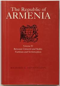 The Republic of Armenia, Volume IV: Between Crescent and Sickle: Partition and Sovietization