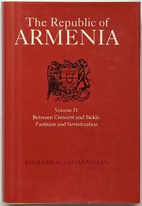 The Republic of Armenia, Volume IV: Between Crescent and Sickle: Partition and Sovietization by Richard G. Hovannisian - 1996