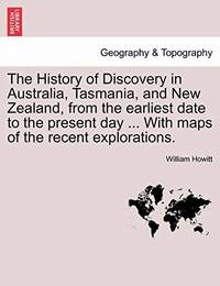 The History of Discovery in Australia, Tasmania, and New Zealand, from the Earliest Date to the...