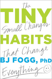 Tiny Habits : The Small Changes That Change Everything