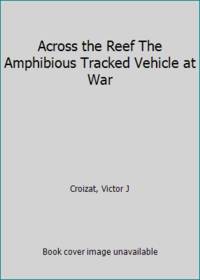 Across the Reef The Amphibious Tracked Vehicle at War