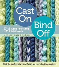 Cast On, Bind Off : 54 Step-by-Step Methods; Find the perfect start and finish for every knitting...