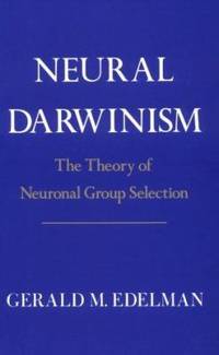 Neural Darwinism : The Theory of Neuronal Group Selection