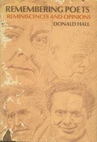 Remembering Poets: Reminiscences and opinions : Dylan Thomas, Robert Frost, T. S. Eliot, Ezra Pound by Hall, Donald - 1978