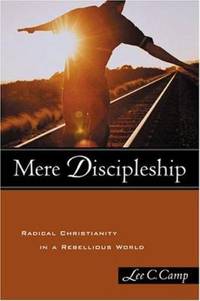 Mere Discipleship : Radical Christianity in a Rebellious World