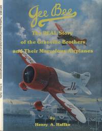 Gee Bee --The Real Story of the Granville Brothers and Their Marvelous Airplanes by Henry A. Haffke; Harry Robinson; Robert Benjamin - 1989