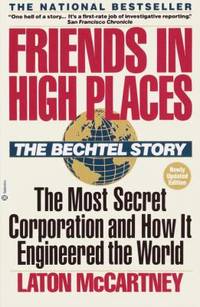 Friends in High Places : The Bechtel Story: the Most Secret Corporation and How It Engineered the World