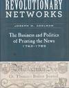 Revolutionary Networks; the businesss and politics of printing the news 1763 - 1789