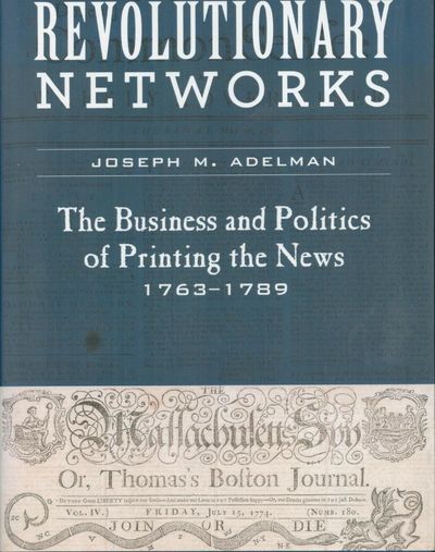 Revolutionary Networks; the businesss and politics of printing the news 1763 - 1789