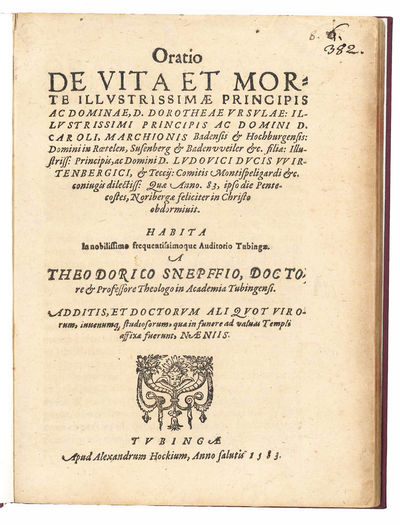 Oratio de vita et morte Illustrissimae Principis ac Dominae Dorotheae Ursulae: Illustrissimi Principis ac Domini D. Caroli Marchionis Badensis et Hochburgensis [...] filiae: Illustriss: Principis, ac Domini D. Ludovici Ducis Wirtenbergici et Teccii comitis Montispeligardi etc. coniugis dilectiss: Quae Anno.83, ipso die Pentecostes, Noribergae feliciter in Christo obdormivit. Habita in nobilissimo frequentissimoque Auditorio Tubingae. A Theodorico Snepffio, Doctore et Professore Theologo in Academia Tubingensi. Additis, et Doctorum aliquot virorum, iuvenumque studiosorum, quae in funere ad valuas Templi affixae fuerunt, Naeniis