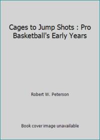 Cages to Jump Shots : Pro Basketball's Early Years