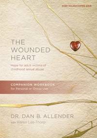 Wounded Heart : Hope for Adult Victims of Childhood Sexual Abuse