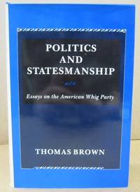 Politics and Statesmanship: Essays on the American Whig Party