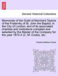 Memorials of the Guild of Merchant Taylors of the Fraternity of St. John the Baptist, in the City...